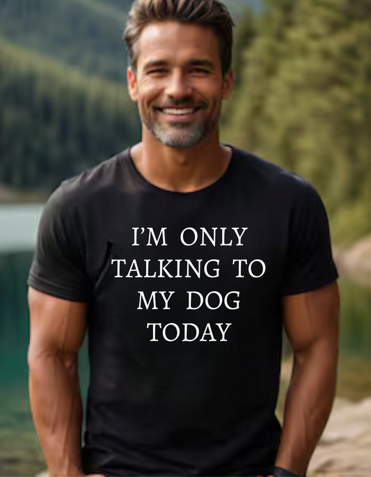 Only Talking to My Dog Today Graphic Tee – Humorous Gift for Fathers and Friends