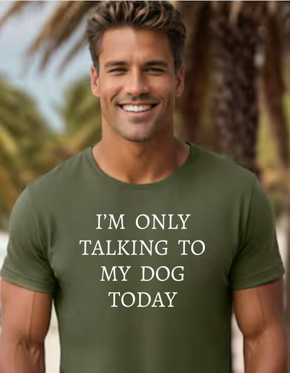 Only Talking to My Dog Today Graphic Tee – Humorous Gift for Fathers and Friends