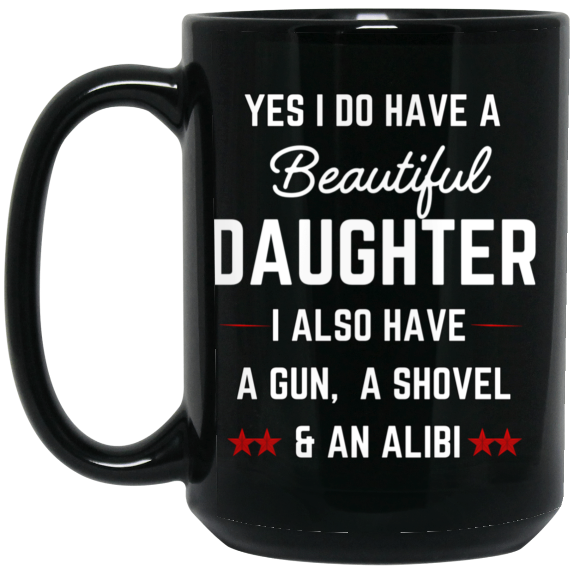 "Beautiful Daughter, A Shovel, and An Alibi" Mug - Humorous Present for Dads and Daughtersrs