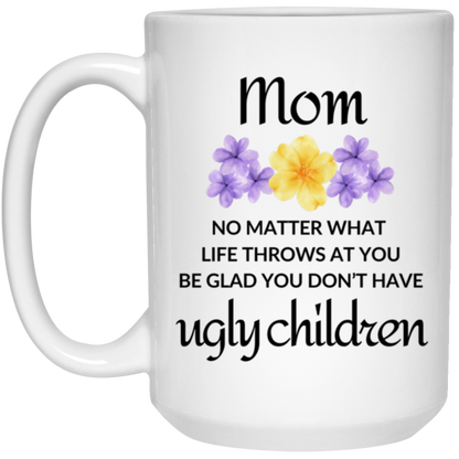 At Least You Don't Have Ugly Children Mug - Humorous Gift for Mom