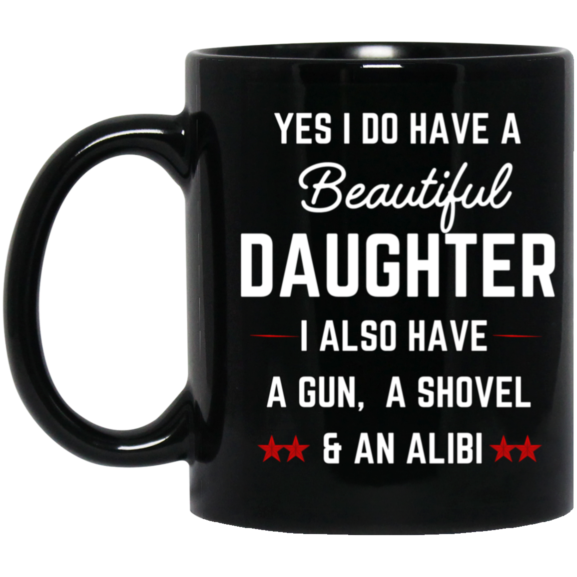 "Beautiful Daughter, A Shovel, and An Alibi" Mug - Humorous Present for Dads and Daughtersrs