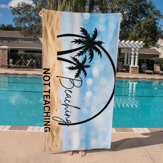 Beaching Not Teaching Beach Towel – Perfect Summer Towel Gift for Teachers